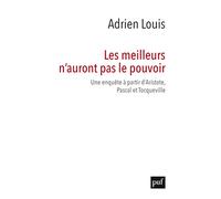 Les meilleurs n’auront pas le pouvoir: Une enquête à partir d’Aristote, Pascal et Tocqueville