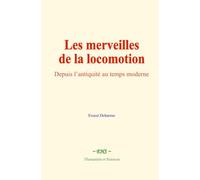 Les merveilles de la locomotion: Depuis l’antiquité au temps moderne