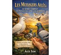 LES MESSAGERS AILÉS : LE GUIDE COMPLET DE L'ÉLEVAGE ET DE L'APPRÉCIATION DES PIGEONS: Devenir un Gardien Sage et Bienveillant de ces Oiseaux Intelligents et Affectueux