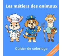 Les métiers des animaux - Cahier de coloriage: Français (Animals At Work Around The World)