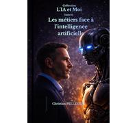 Les métiers face à l'intelligence artificielle: Votre avenir en un choix : Utiliser et progresser ou Regarder et subir (L'IA et MOI)