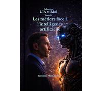 Les métiers face à l'intelligence artificielle: Votre avenir en un choix : Utiliser et progresser ou Regarder et subir: 11 (L'IA et MOI)