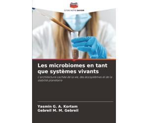 Les microbiomes en tant que systèmes vivants: L'architecture cachée de la vie, des écosystèmes et de la stabilité planétaire