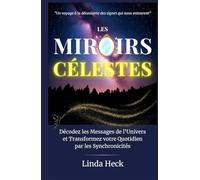 Les Miroirs Célestes: Décodez les Messages de l'Univers et Transformez votre Quotidien par les Synchronicités