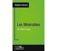 Les Misérables de Victor Hugo (Analyse approfondie): Approfondissez votre lecture de cette œuvre avec notre profil littéraire (résumé, fiche de ... et modernes avec Profil-Litteraire.fr