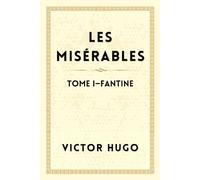 LES MISÉRABLES TOME I :FANTINE: Le Roman Littéraire d'Émotion et du Courage