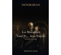 Les Misérables - Tome V : Jean Valjean (Illustrated Edition): Texte intégral, 9 livres et 67 chapitres, 13 illustrations originales et une introduction inédite