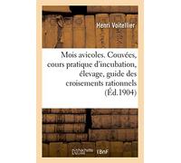 Les Mois avicoles. Couvées, cours pratique d'incubation, élevage, guide des croisements rationnels