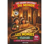 Les Momies: La vraie histoire derrière le mystère : Égypte ancienne, pharaons, momification, sarcophages, pyramides, hiéroglyphes, quiz et coloriages pour enfants