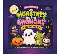 Les Monstres les Plus Mignons du Monde: 45 coloriages kawaii de fantômes, dragons, sorcières et créatures adorables