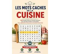Les Mots Caches de la Cuisine: 100 Puzzles Faciles en Grands Caracteres avec des Mots Familiers du Quotidien - Doux, Apaisants et Concus pour une Lecture Confortable (Mots Mêlés en Grands Caractères)