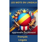 LES MOTS EN LINGALA: DICTIONnAIRE FRANCAIS LINGALA, APPRENDRE LE LINGALA FACILEMENT.