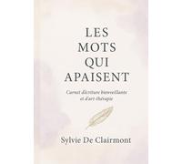 LES MOTS QUI APAISENT: Carnet d’écriture bienveillante et d’art-thérapie