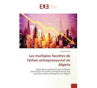 Les multiples facettes de l'échec entrepreneurial en Algérie: Exploration qualitative des multiples dimensions de l'échec entrepreneurial des nouvelles petites entreprises en Algérie