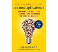 Les Multiplicateurs : Comment les meilleurs leaders font ressortir le genie en chacun (Qualites de meneur; Styles de Management; Developpement Personnel)