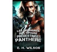 Les murmures de l'épouse prédestinée de la Panthère: Une romance panthère pour une mariée en fuite, des âmes sœurs prédestinées (Série Destinées des Métamorphes du Bosquet de Duskhaven)