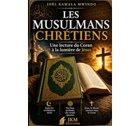 Les musulmans Chrétiens: Une lecture du Coran à la lumière de Jésus-Christ
