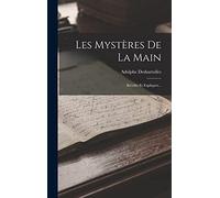 Les Mystères De La Main: Révélés Et Expliqués...