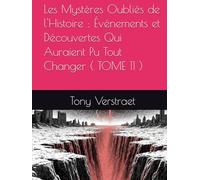 Les Mystères Oubliés de l'Histoire : Événements et Découvertes Qui Auraient Pu Tout Changer ( TOME 11 )