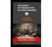 LES NARCOS DU TRIANGLE D’OR AU CŒUR EUROPEEN: Au Cœur Européen n’est pas seulement un thriller ; c’est une immersion brutale dans la mutation invisible de notre siècle EDITION LIMITÉE