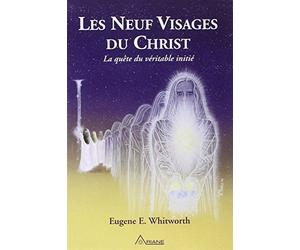 Les neuf visages du Christ - La quête du véritable initié: Un récit des neuf grandes initiations mystiques de Joseph-bar-Joseph à la religion éternelle