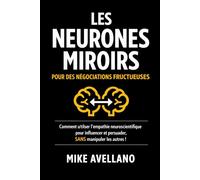 LES NEURONES MIROIRS POUR DES NÉGOCIATIONS FRUCTUEUSES: Comment utiliser l'empathie neuroscientifique pour influencer et persuader, SANS manipuler les autres ! (hyperempathie)