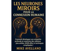 LES NEURONES MIROIRS POUR LA CONNEXION HUMAINE: Comment développer une empathie profonde et construire des relations plus solides, SANS effort ni techniques compliquées !: 2 (hyperempathie)