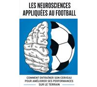 Les Neurosciences Appliquées au Football: Comment entraîner l’esprit du footballeur pour améliorer la prise de décision, la concentration et les performances sur le terrain