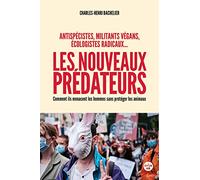 Les nouveaux prédateurs : antispécistes, militants végans, écologistes radicaux ... - Comment ils menacent les hommes sans protéger les animaux