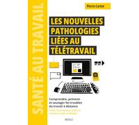 Les nouvelles pathologies liées au télétravail: Comprendre, prévenir et soulager les troubles du travail à distance - pour télétravailleurs et travailleurs hybrides