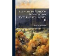 Les Nuits De Paris, Ou, Le Spectateur Nocturne, Volumes 13-14