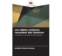 Les objets scolaires racontent des histoires: La production d'une enfance institutionnalisée