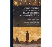 Les oeuvres de Ciceron de la traduction de Monsieur Du Ryer