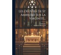 Les Oeuvres De St Ambroise Sur La Virginité...