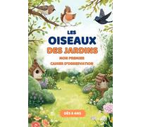 Les oiseaux des jardins de France - Cahier d’observation pour enfants, observer, reconnaître et dessiner dès 6 ans (Vivre Dehors)