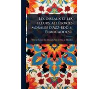 Les oiseaux et les fleurs, allÃ(c)gories morales d'Azz-Eddin Elmocaddessi