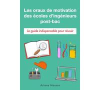 Les oraux de motivation des écoles d'ingénieurs post-bac: Le guide indispensable pour réussir