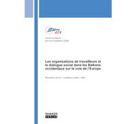 Les organisations de travailleurs et le dialogue social dans les Balkans occidentaux sur la voie de l’Europe: Perception de soi - conditions-cadre - défis