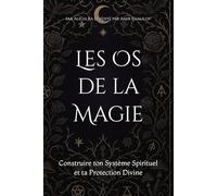 Les Os de la Magie: Construire ton Système Spirituel et ta Protection Divine