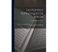 Les Papyrus Hiératiques De Berlin: Récits D'Il Y a Quatre Mille Ans, Avec Un Index Géographique Et Deux Planches De Fac-Simile