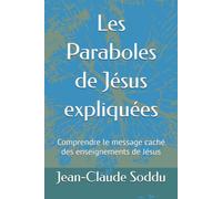Les Paraboles de Jésus expliquées: Comprendre le message caché des enseignements de Jésus