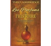 Les Parfums de l'Histoire: Parfum, encens et senteurs a travers le temps