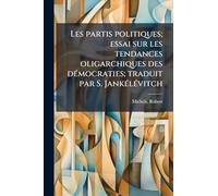 Les partis politiques; essai sur les tendances oligarchiques des démocraties; traduit par S. Jankélévitch