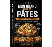 LES PÂTES - Plus de 250 Recettes: Plus de 250 recettes gourmandes pour toutes les occasions (Chef Pascal Carry - Les Grands Livres de Cuisine)
