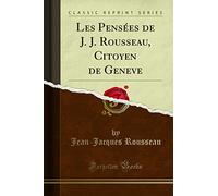 Les Pensées de J. J. Rousseau, Citoyen de Geneve (Classic Reprint)