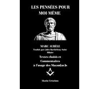 LES PENSÉES POUR MOI-MÊME: Textes choisis et Commentaires à l’usage des Maçon(ne)s