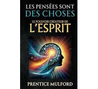 Les Pensées sont des Choses: Le Pouvoir Créateur de l’Esprit