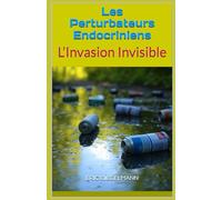Les Perturbateurs Endocriniens: L’Invasion Invisible (Santé, médecine et bien être)