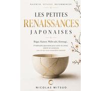 Les Petites Renaissances Japonaises: Ikigai, Kaizen, Wabi-sabi, Kintsugi… 8 habitudes japonaises puissantes pour sortir du stress, ralentir et construire une vie qui vous ressemble vraiment