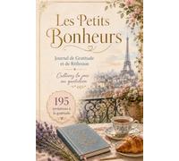 Les Petits Bonheurs: Journal de Gratitude et de Réflexion: Cultivez la joie au quotidien - 195 invitations à la gratitude